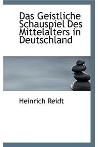 Das Geistliche Schauspiel Des Mittelalters in Deutschland