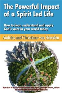 The Powerful Impact of a Spirit Led Life: How to Hear, Understand and Apply God's Voice in Your World Today