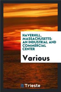 Haverhill, Massachusetts: An Industrial and Commercial Center: An Industrial and Commercial Center