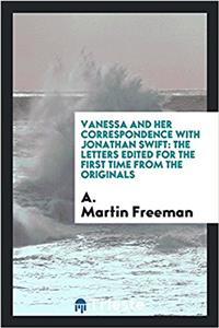 Vanessa and her correspondence with Jonathan Swift: The letters edited for the first time from the originals