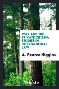 War and the private citizen; studies in international law