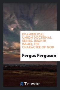 Evangelical Union Doctrinal Series. (Eighth Issue); The Character of God