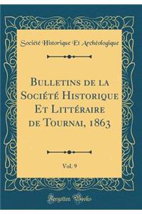 Bulletins de la Sociï¿½tï¿½ Historique Et Littï¿½raire de Tournai, 1863, Vol. 9 (Classic Reprint)