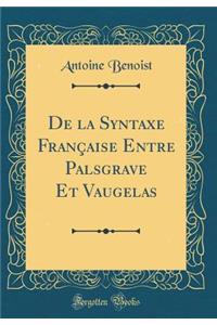 De la Syntaxe Française Entre Palsgrave Et Vaugelas (Classic Reprint)