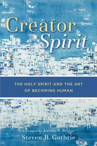 Creator Spirit – The Holy Spirit and the Art of Becoming Human