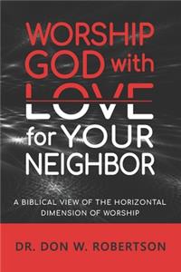 Worship God with Love for Your Neighbor: A Biblical View of the Horizontal Dimension of Worship