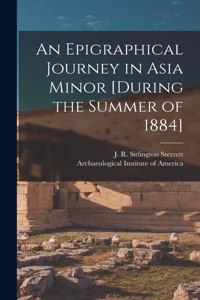 An Epigraphical Journey in Asia Minor [during the Summer of 1884]