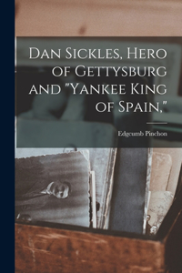 Dan Sickles, Hero of Gettysburg and 