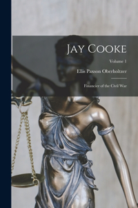 Jay Cooke: Financier of the Civil War; Volume 1