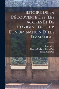 Histoire de la découverte des Îles Açores et de l'origine de leur dénomination d'Îles Flamandes