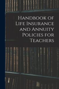 Handbook of Life Insurance and Annuity Policies for Teachers