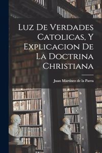Luz De Verdades Catolicas, Y Explicacion De La Doctrina Christiana