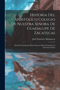 Historia Del Apostólico Colegio De Nuestra Señora De Guadalupe De Zacatecas