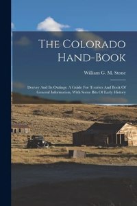 Colorado Hand-book: Denver And Its Outings: A Guide For Tourists And Book Of General Information, With Some Bits Of Early History