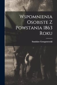 Wspomnienia Osobiste z Powstania 1863 Roku