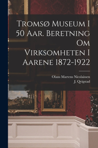 Tromsø museum i 50 aar. Beretning om virksomheten i aarene 1872-1922