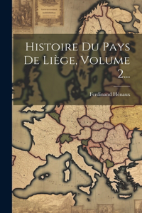 Histoire Du Pays De Liège, Volume 2...