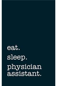 eat. sleep. physician assistant. - Lined Notebook
