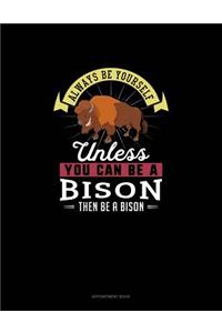 Always Be Yourself Unless You Can Be A Bison Then Be A Bison