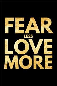 Fear Less Love More