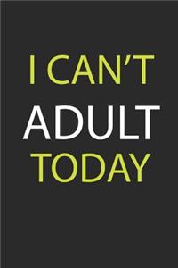 I can't adult today: Journal Lined Notebook, 120 pages, 6x9, funny I can't Adult today meme saying, Journal for Women (Journals to write in)