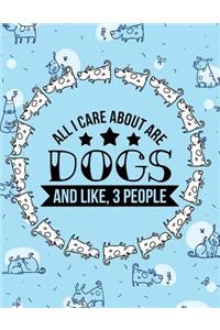 All I Care About Are Dogs And Like, 3 People: Notebook/Journal Gift For Dog Lovers - Large 8.5x11 Size,130 Pages (110 Lined, 20 Sketch) For Note Taking, Writing, Journaling and Drawing