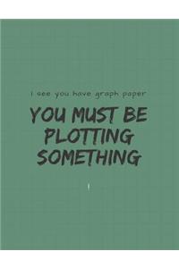 I See You Have Graph Paper You Must Be Plotting Something