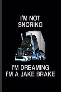 I'm Not Snoring I'm Dreaming I'm a Jake Brake: A Blank Lined Journal for a Trucker