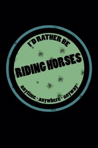 I'd Rather Be Riding Horses Anytime Anywhere Anyway