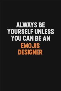 Always Be Yourself Unless You Can Be An Emojis designer