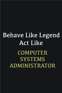 Behave like Legend Act Like Computer Systems Administrator