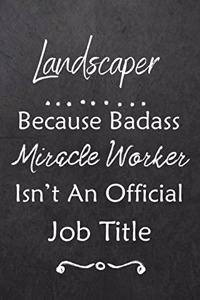 Landscaper Because Bad Ass Miracle Worker Isn't An Official Job Title