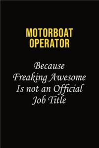 Motorboat Operator Because Freaking Awesome Is Not An Official Job Title