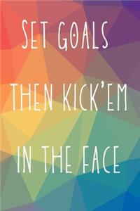 Set goals then kick'em in the face