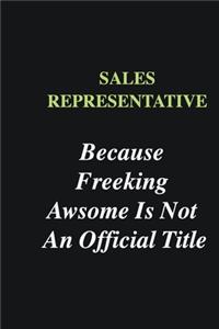Sales Representative Because Freeking Awsome is Not An Official Title