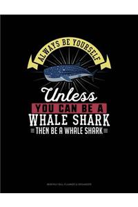 Always Be Yourself Unless You Can Be a Whale Shark Then Be a Whale Shark