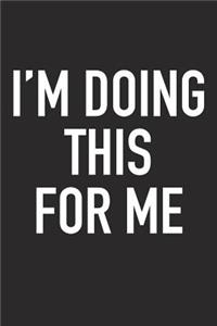I'm Doing This for Me