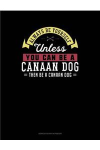 Always Be Yourself Unless You Can Be a Canaan Dog Then Be a Canaan Dog