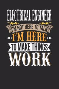 Electrical Engineer I'm Not Here to Talk I'm Here to Make Things Work