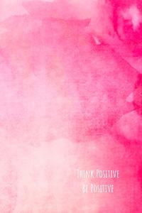 Think Positive Be Positive