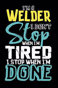 I'm A Welder I Don't Stop When I'm Tired I Stop When I'm Done!