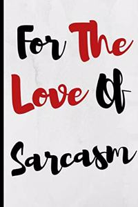For The Love Of Sarcasm