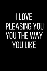 I Love Pleasing You The Way You Like
