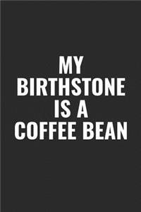 My Birthstone Is A Coffee Bean