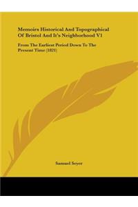Memoirs Historical And Topographical Of Bristol And It's Neighborhood V1