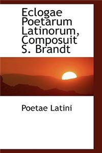 Eclogae Poetarum Latinorum, Composuit S. Brandt