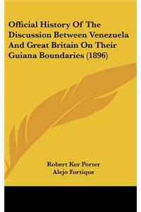 Official History Of The Discussion Between Venezuela And Great Britain On Their Guiana Boundaries (1896)