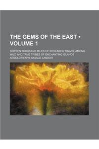 The Gems of the East (Volume 1); Sixteen Thousand Miles of Research Travel Among Wild and Tame Tribes of Enchanting Islands