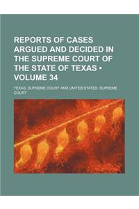 Reports of Cases Argued and Decided in the Supreme Court of the State of Texas (Volume 34)
