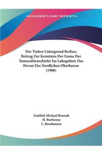 Tiefere Untergrund Berlins; Beitrag Zur Kenntniss Der Fauna Der Tentaculitenschiefer Im Lahngebiet; Das Devon Des Nordlichen Oberharzes (1900)